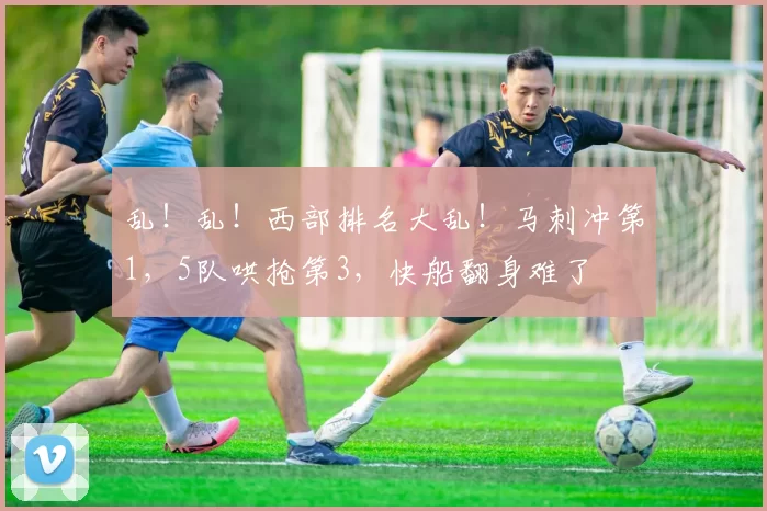 乱！乱！西部排名大乱！马刺冲第1，5队哄抢第3，快船翻身难了